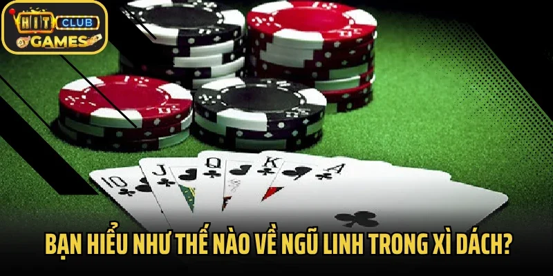 Bạn hiểu như thế nào về ngũ linh trong xì dách?