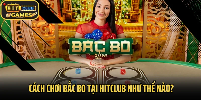 Cách chơi bắc bo tại Hitclub như thế nào?