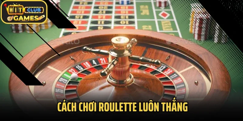 Bật Mí Cách Chơi Roulette Luôn Thắng Cho Bet Thủ