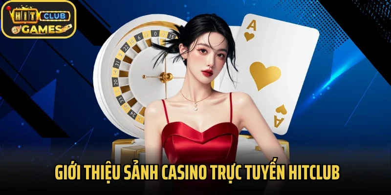 Giới thiệu sảnh casino trực tuyến Hitclub nổi tiếng
