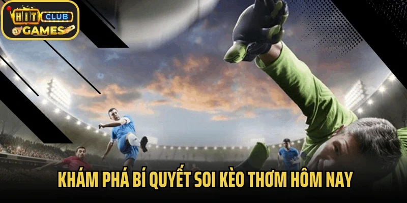 Khám Phá Bí Quyết Soi Kèo Thơm Hôm Nay Hiệu Quả