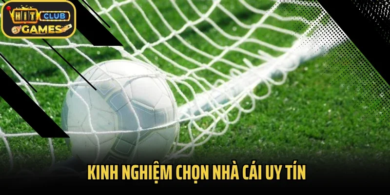 Kinh nghiệm chọn nhà cái uy tín