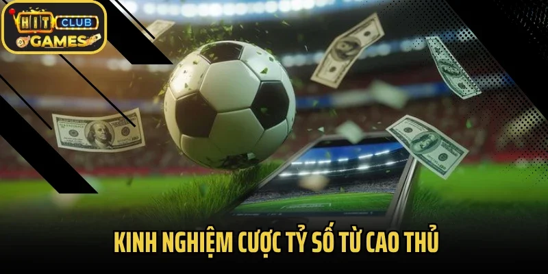 Kinh nghiệm cược tỷ số từ cao thủ