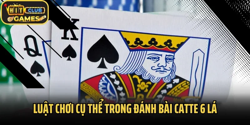 Luật chơi cụ thể trong đánh bài catte 6 lá