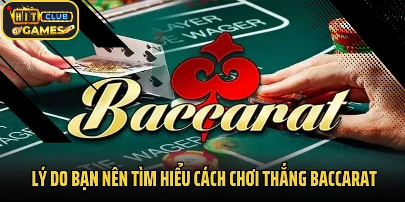 Lý do bạn nên tìm hiểu cách chơi thắng baccarat