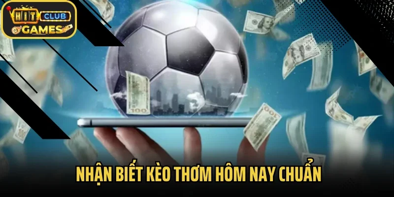 Nhận biết kèo thơm hôm nay chuẩn