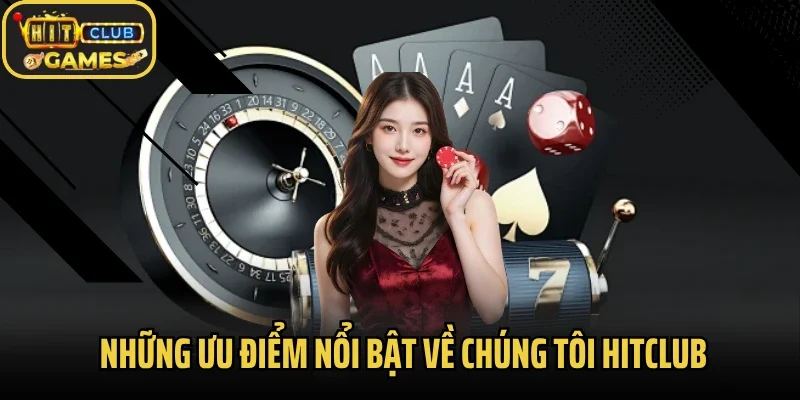 Những ưu điểm nổi bật về chúng tôi Hitclub