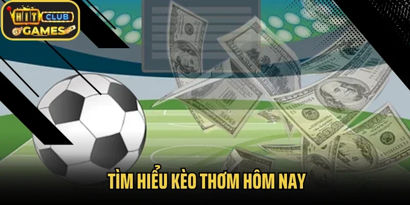 Tìm hiểu kèo thơm hôm nay
