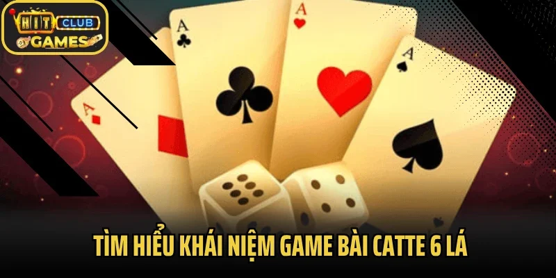 Tìm hiểu khái niệm game bài catte 6 lá