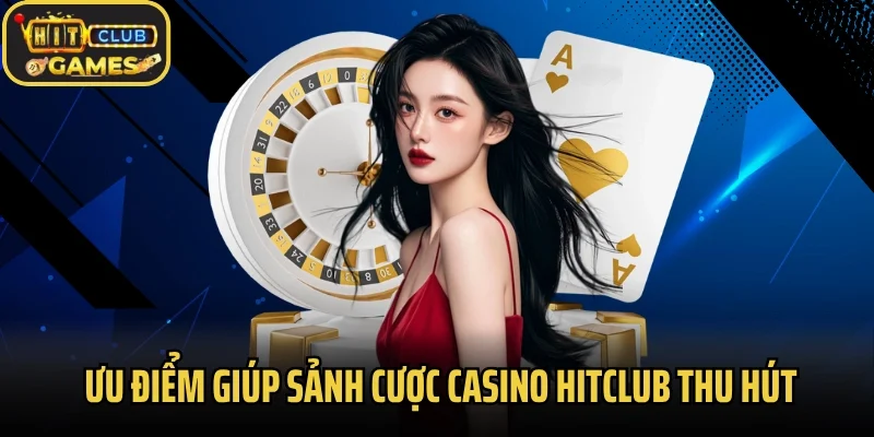 Ưu điểm giúp sảnh cược casino trực tuyến thu hút hội viên